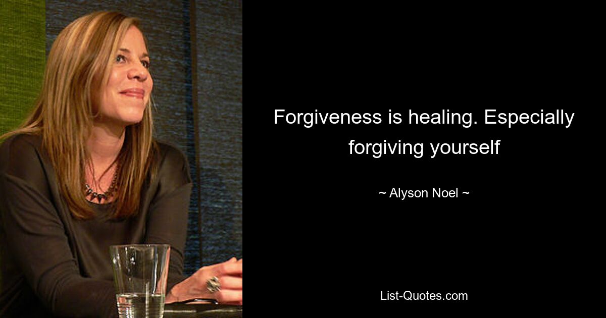 Forgiveness is healing. Especially forgiving yourself — © Alyson Noel