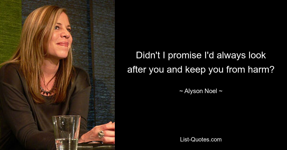 Didn't I promise I'd always look after you and keep you from harm? — © Alyson Noel