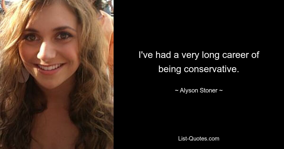 I've had a very long career of being conservative. — © Alyson Stoner