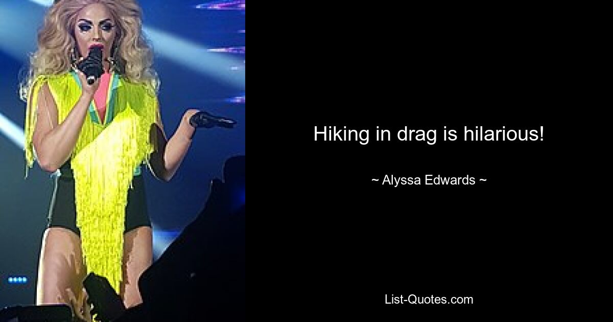 Hiking in drag is hilarious! — © Alyssa Edwards