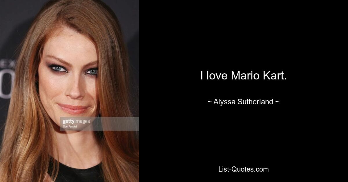 I love Mario Kart. — © Alyssa Sutherland