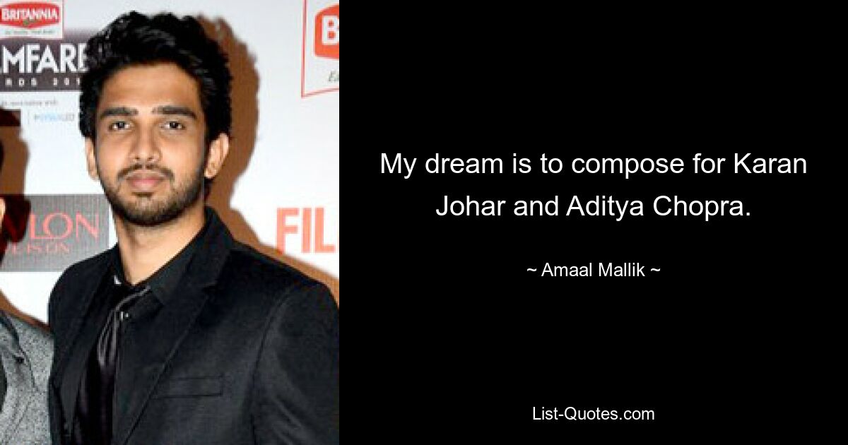 My dream is to compose for Karan Johar and Aditya Chopra. — © Amaal Mallik