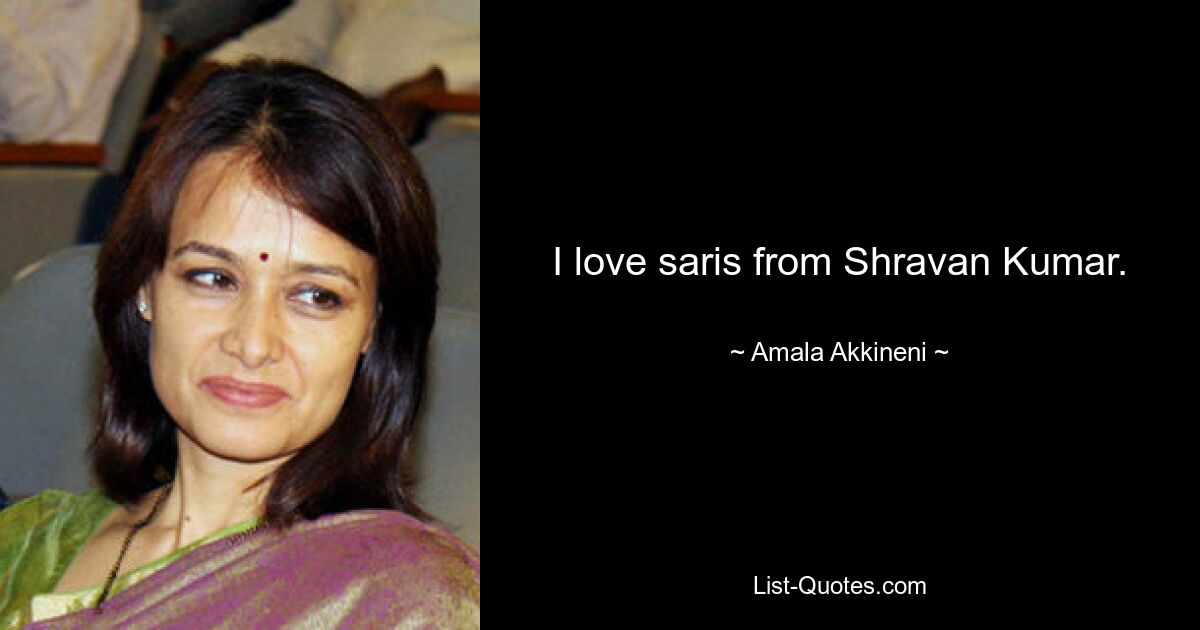 I love saris from Shravan Kumar. — © Amala Akkineni