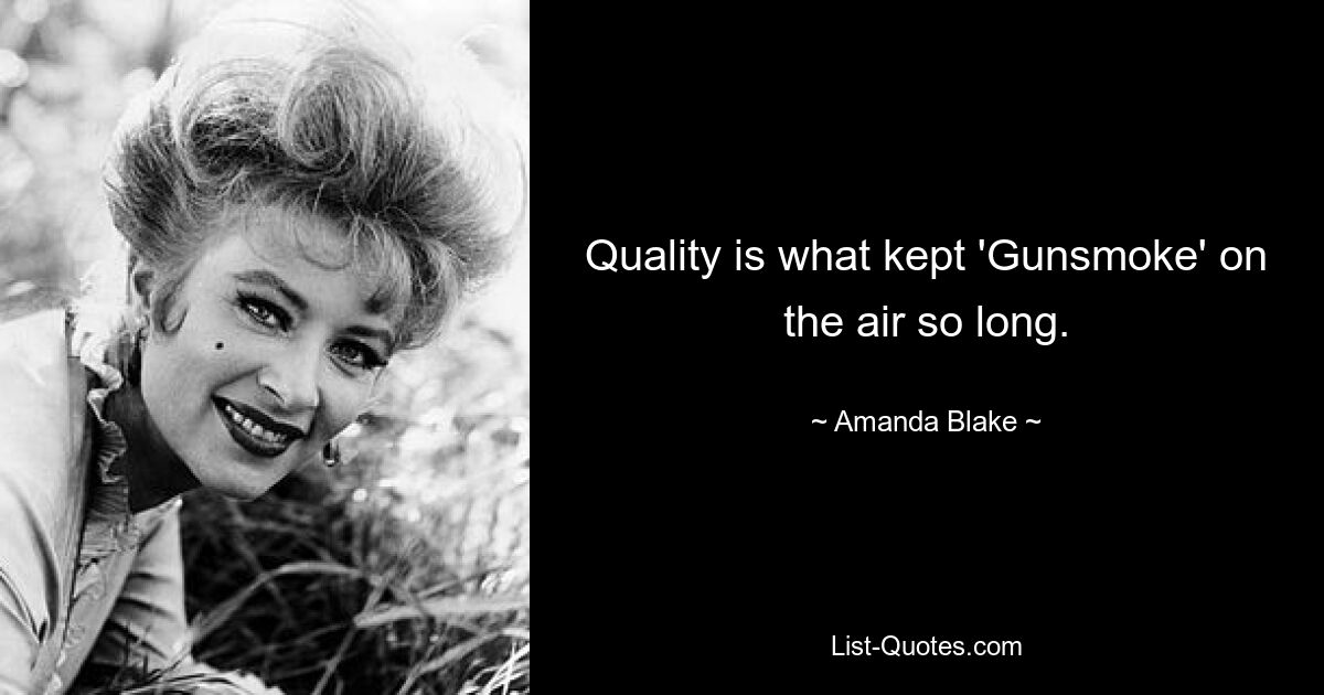 Quality is what kept 'Gunsmoke' on the air so long. — © Amanda Blake