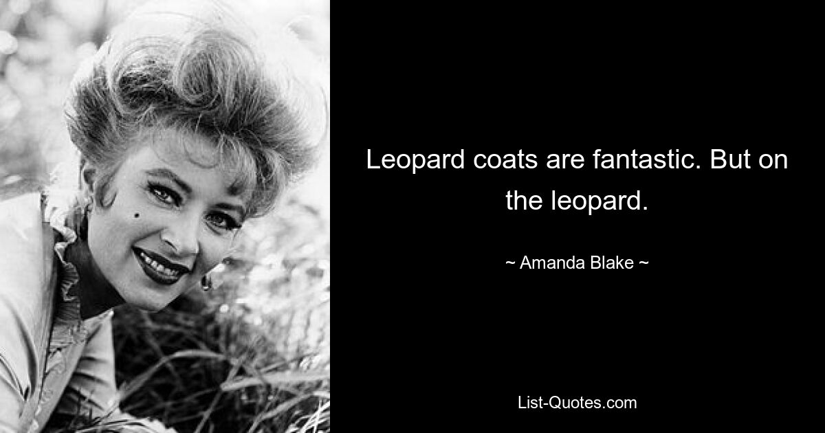 Leopard coats are fantastic. But on the leopard. — © Amanda Blake