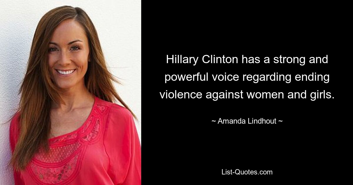 Hillary Clinton has a strong and powerful voice regarding ending violence against women and girls. — © Amanda Lindhout