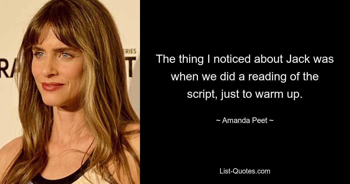 The thing I noticed about Jack was when we did a reading of the script, just to warm up. — © Amanda Peet