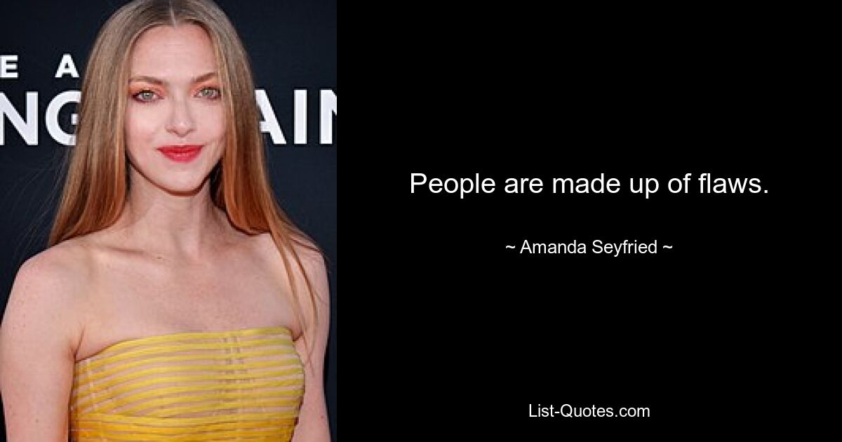 People are made up of flaws. — © Amanda Seyfried