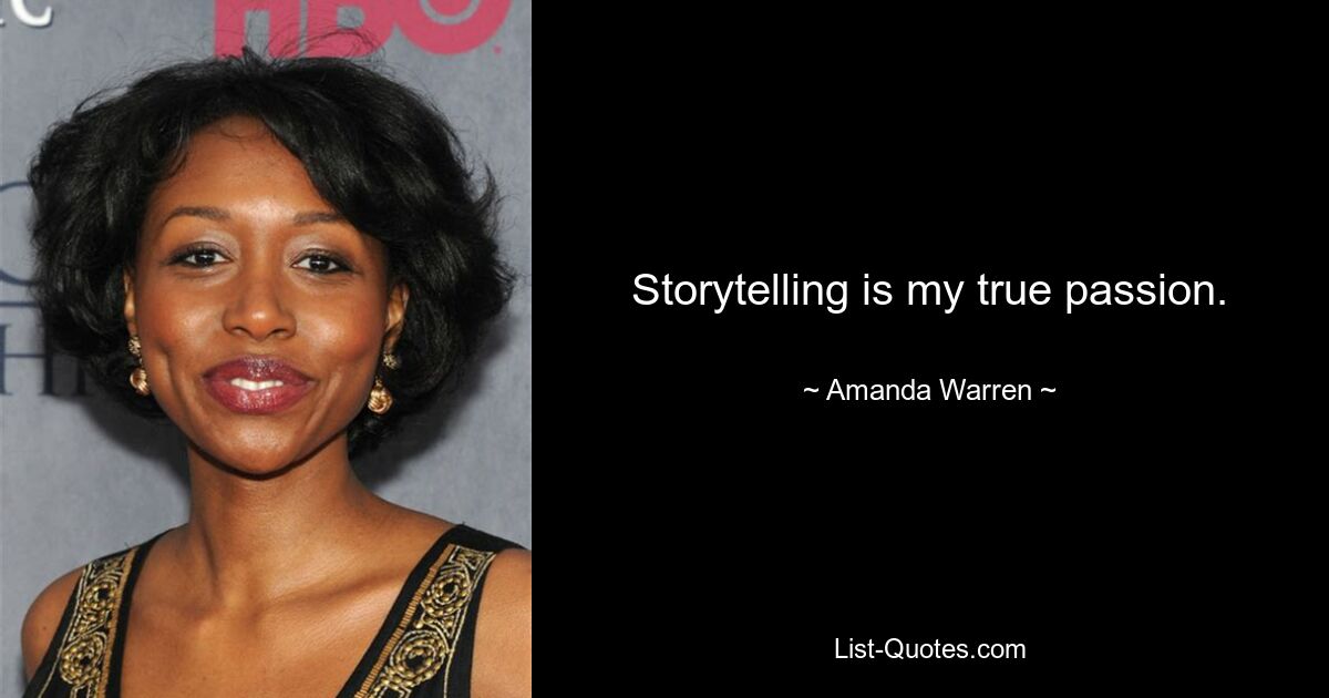 Storytelling is my true passion. — © Amanda Warren