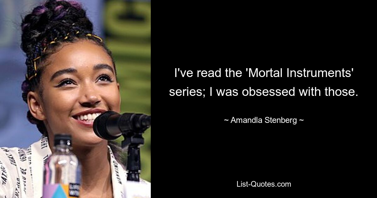 I've read the 'Mortal Instruments' series; I was obsessed with those. — © Amandla Stenberg