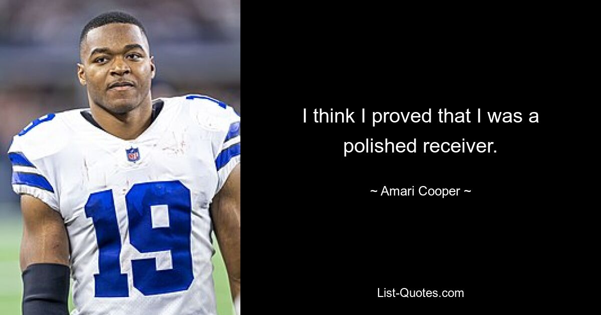 I think I proved that I was a polished receiver. — © Amari Cooper