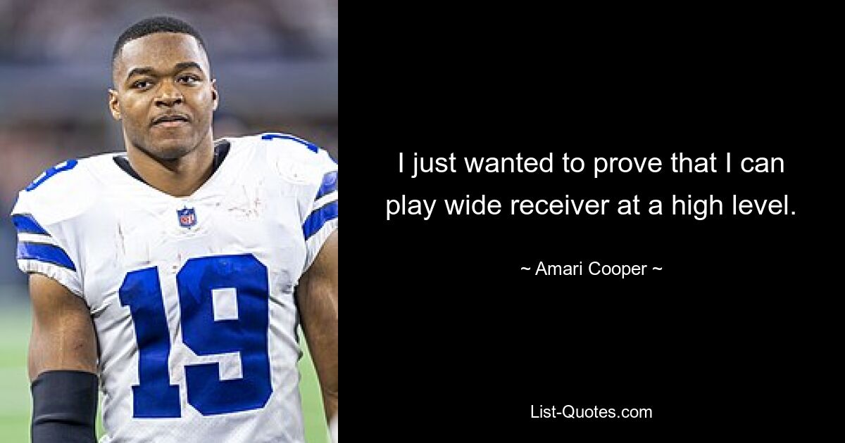 I just wanted to prove that I can play wide receiver at a high level. — © Amari Cooper