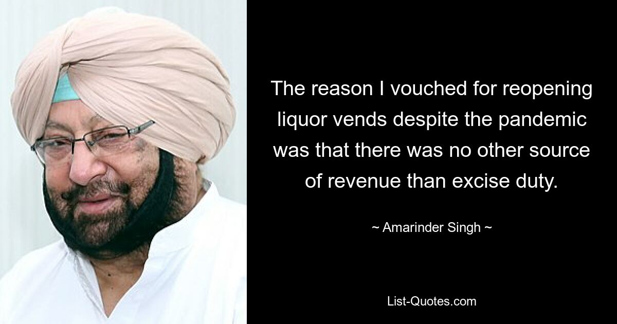 The reason I vouched for reopening liquor vends despite the pandemic was that there was no other source of revenue than excise duty. — © Amarinder Singh