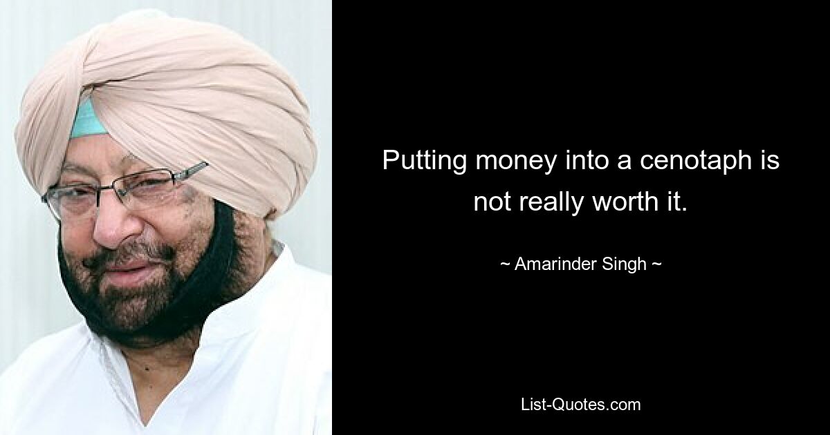 Putting money into a cenotaph is not really worth it. — © Amarinder Singh