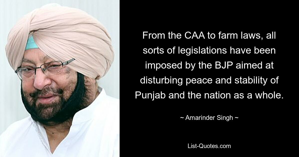 From the CAA to farm laws, all sorts of legislations have been imposed by the BJP aimed at disturbing peace and stability of Punjab and the nation as a whole. — © Amarinder Singh