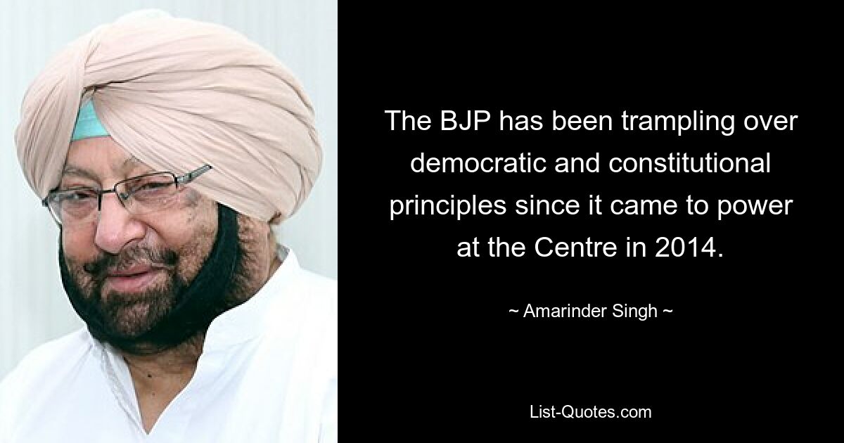 The BJP has been trampling over democratic and constitutional principles since it came to power at the Centre in 2014. — © Amarinder Singh