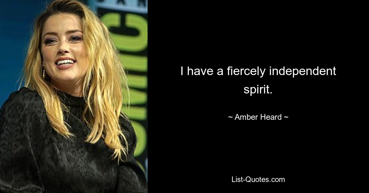 I have a fiercely independent spirit. — © Amber Heard