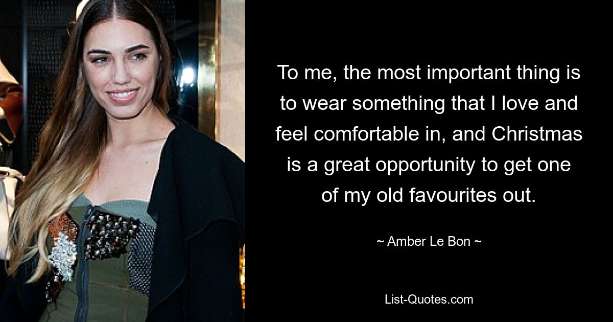 To me, the most important thing is to wear something that I love and feel comfortable in, and Christmas is a great opportunity to get one of my old favourites out. — © Amber Le Bon