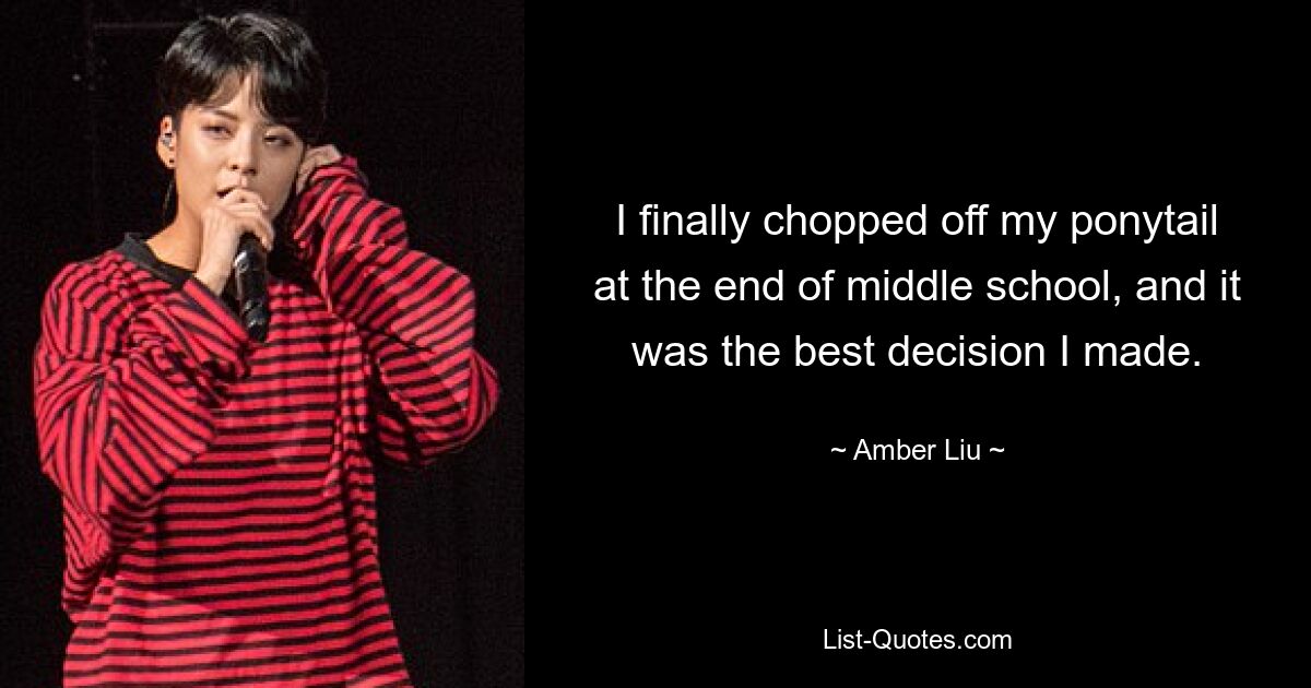 I finally chopped off my ponytail at the end of middle school, and it was the best decision I made. — © Amber Liu