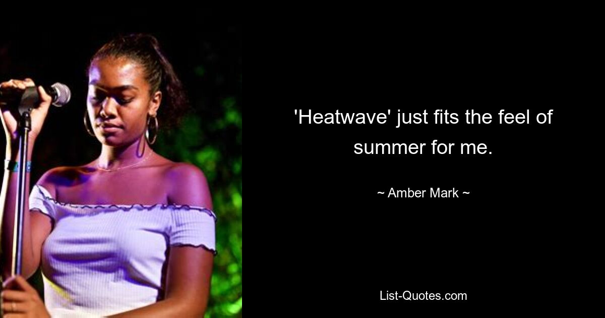 'Heatwave' just fits the feel of summer for me. — © Amber Mark