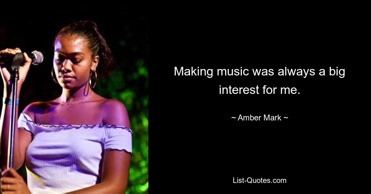 Making music was always a big interest for me. — © Amber Mark