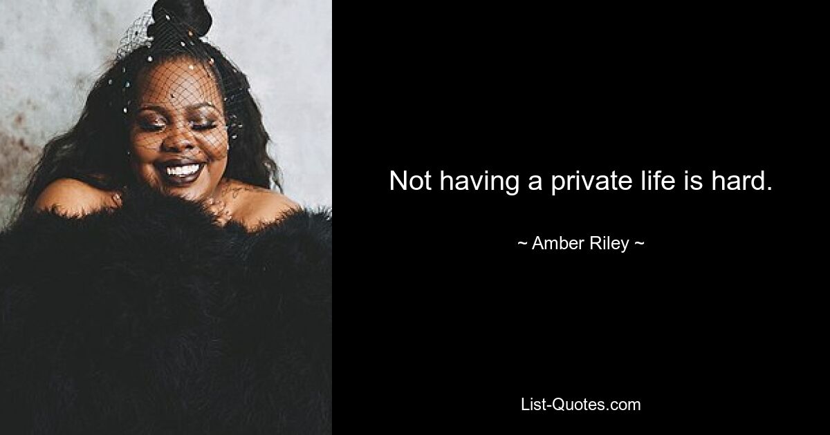 Not having a private life is hard. — © Amber Riley