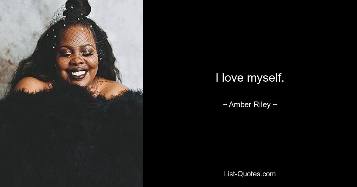 I love myself. — © Amber Riley