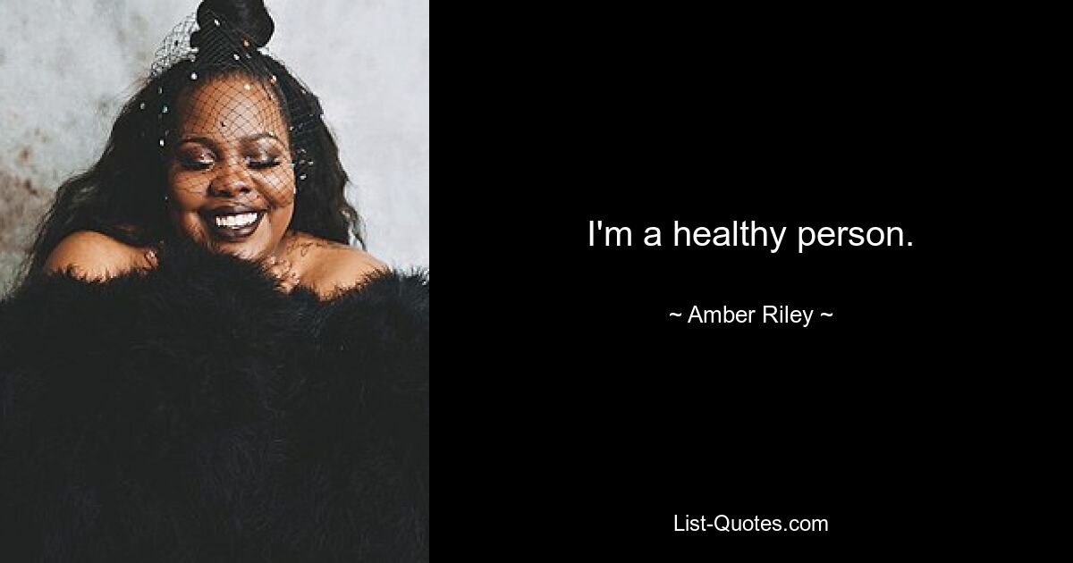 I'm a healthy person. — © Amber Riley