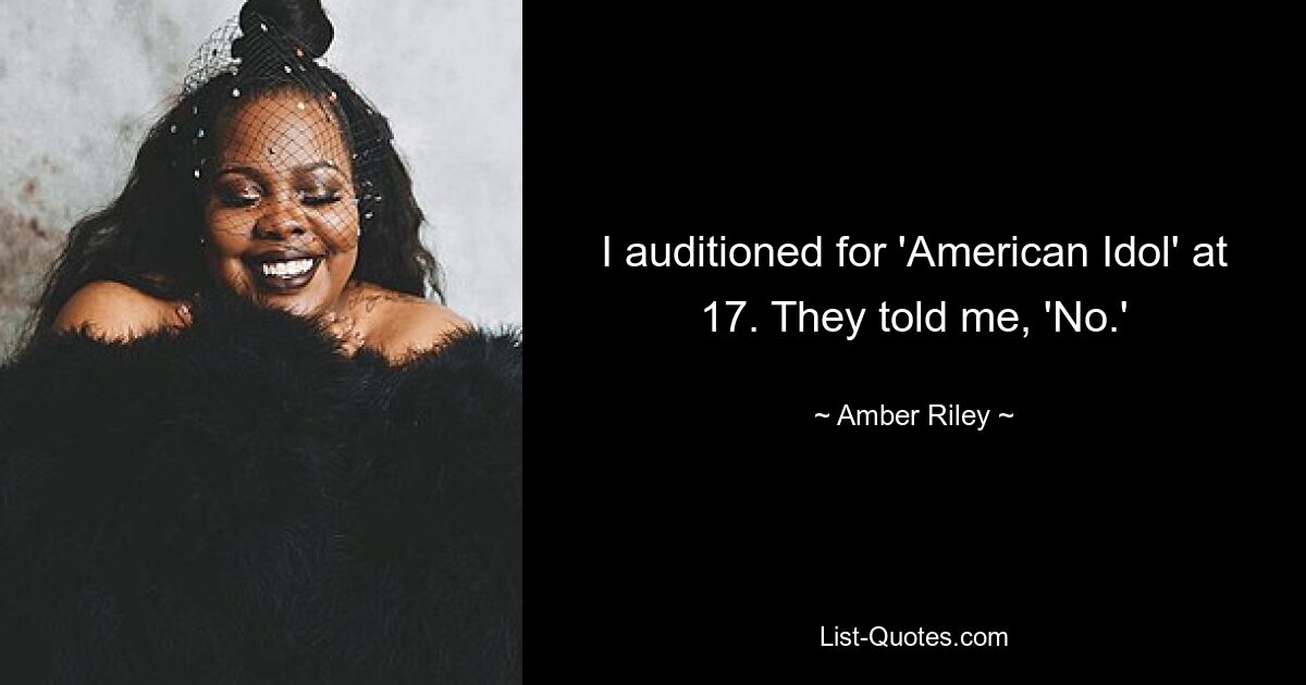 I auditioned for 'American Idol' at 17. They told me, 'No.' — © Amber Riley