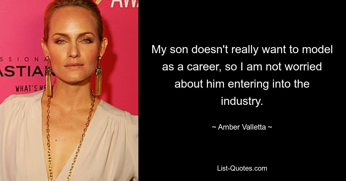 My son doesn't really want to model as a career, so I am not worried about him entering into the industry. — © Amber Valletta