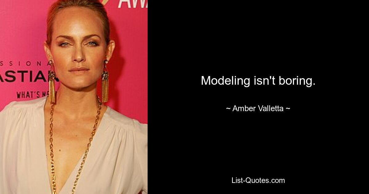 Modeling isn't boring. — © Amber Valletta