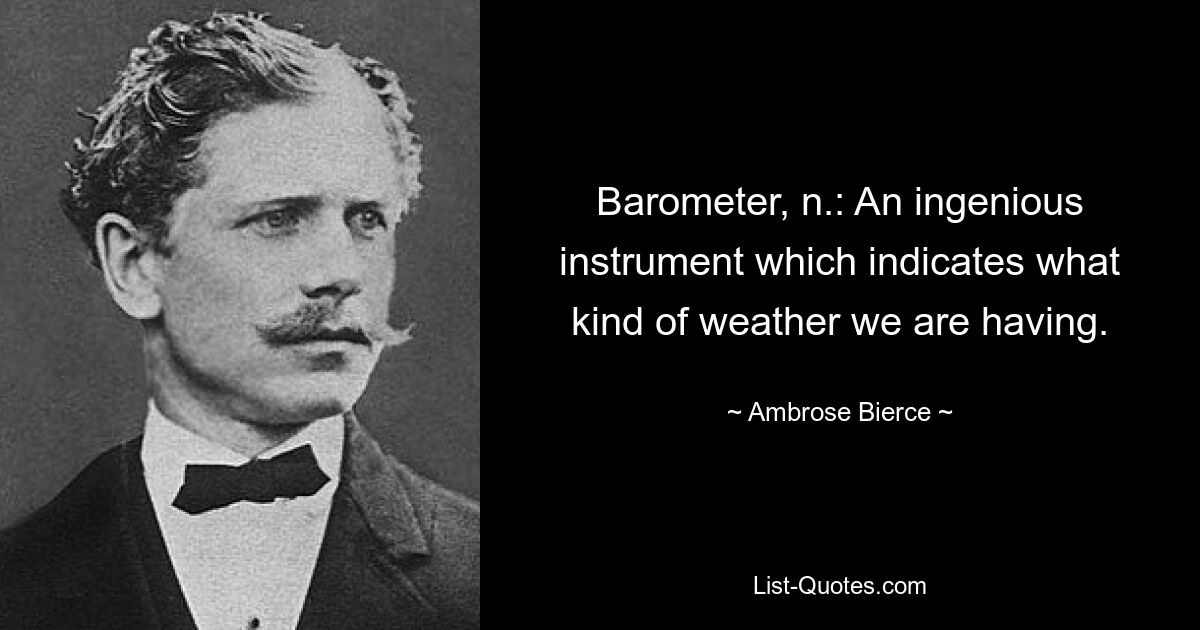 Барометр, сущ.: Гениальный прибор, показывающий, какая у нас погода. — © Амброуз Бирс