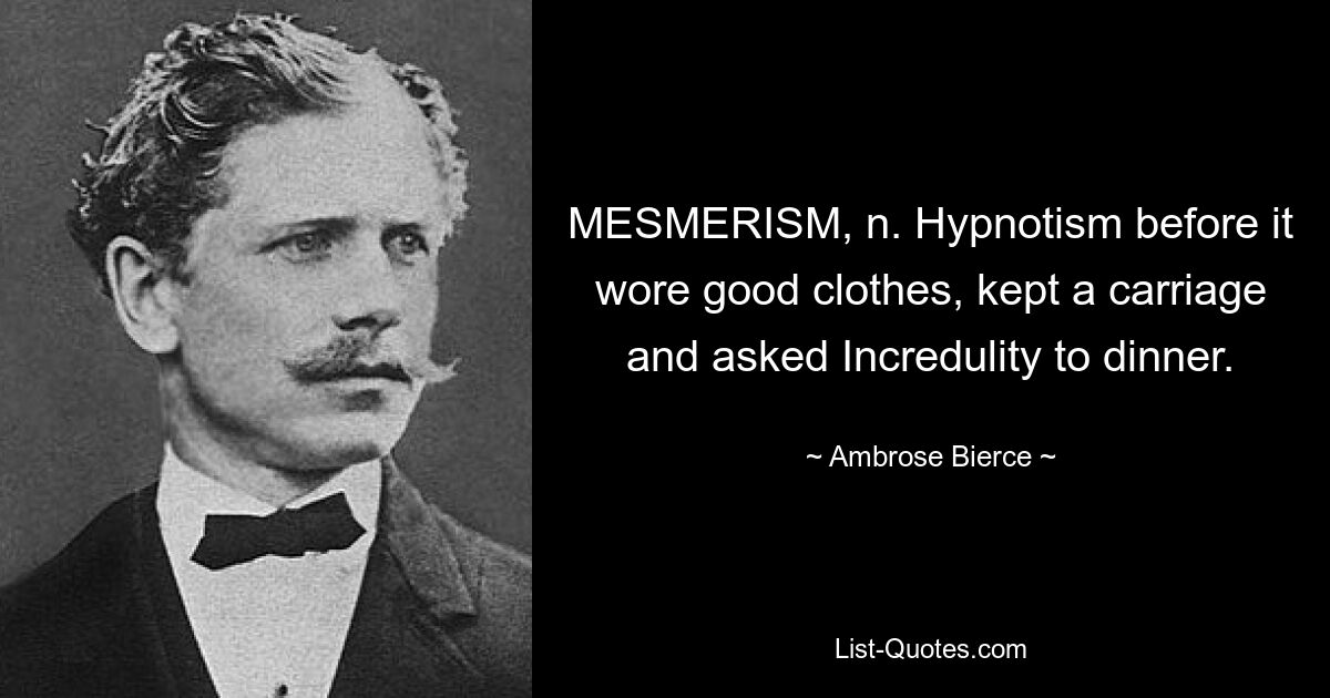 МЕСМЕРИЗМ, т. Перед Гипнозом он носил хорошую одежду, содержал карету и пригласил Недоверчивого на ужин. — © Амброуз Бирс 