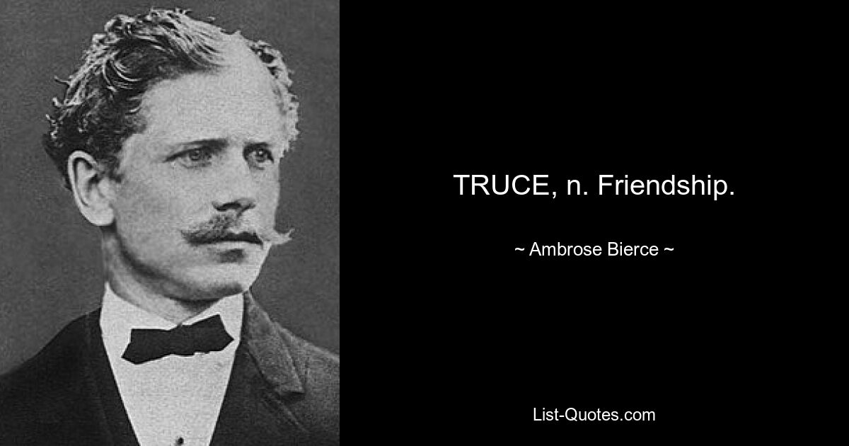 TRUCE, n. Friendship. — © Ambrose Bierce