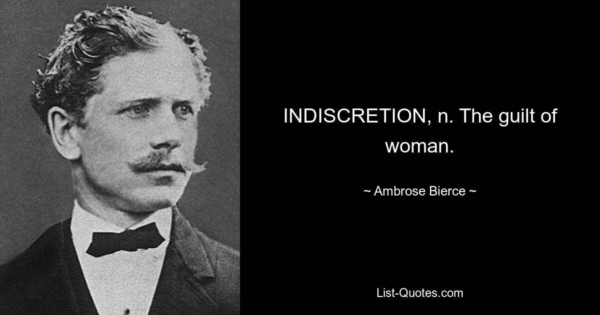 INDISCRETION, n. The guilt of woman. — © Ambrose Bierce