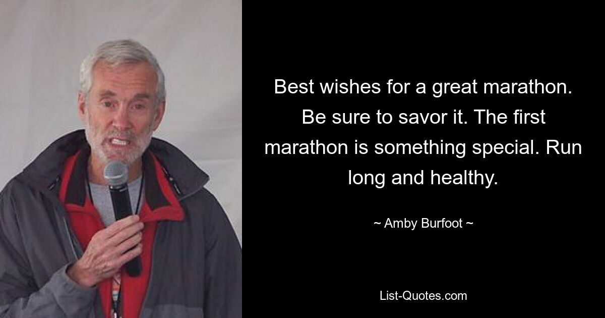 Best wishes for a great marathon. Be sure to savor it. The first marathon is something special. Run long and healthy. — © Amby Burfoot