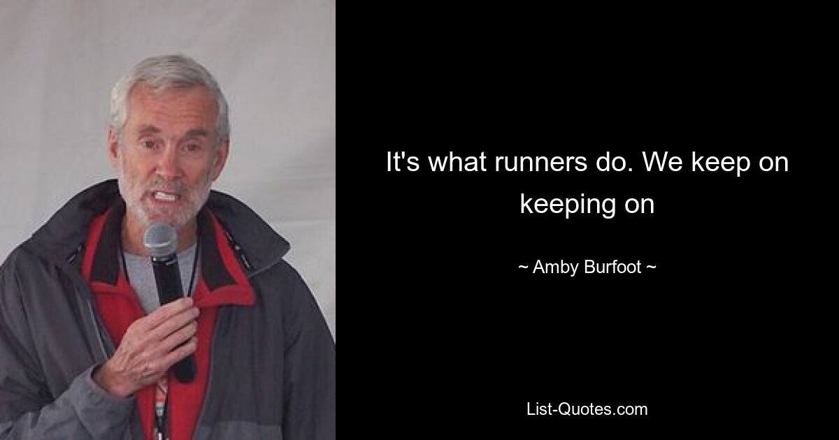 It's what runners do. We keep on keeping on — © Amby Burfoot