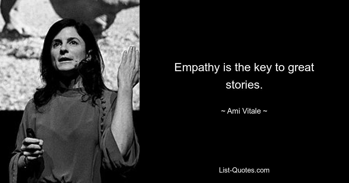 Empathy is the key to great stories. — © Ami Vitale