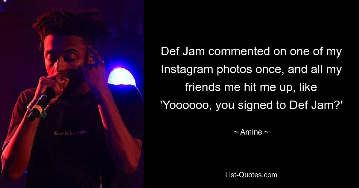 Def Jam hat einmal eines meiner Instagram-Fotos kommentiert und alle meine Freunde haben mich angesprochen: „Yoooooo, hast du bei Def Jam unterschrieben?“ — © Amin