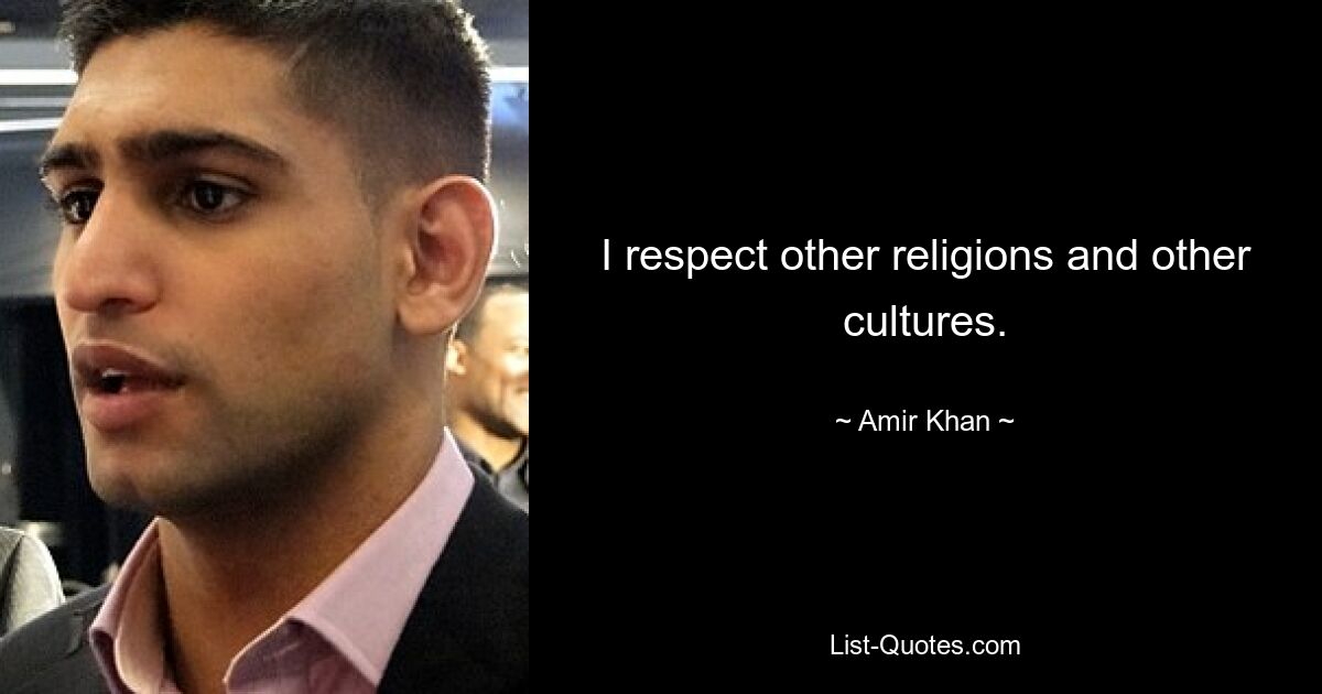 I respect other religions and other cultures. — © Amir Khan