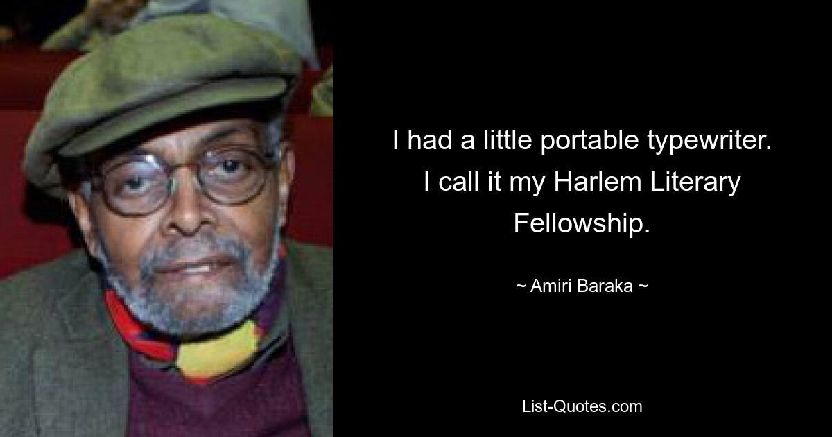 I had a little portable typewriter. I call it my Harlem Literary Fellowship. — © Amiri Baraka