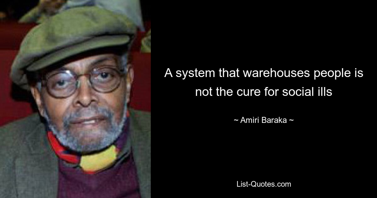 A system that warehouses people is not the cure for social ills — © Amiri Baraka