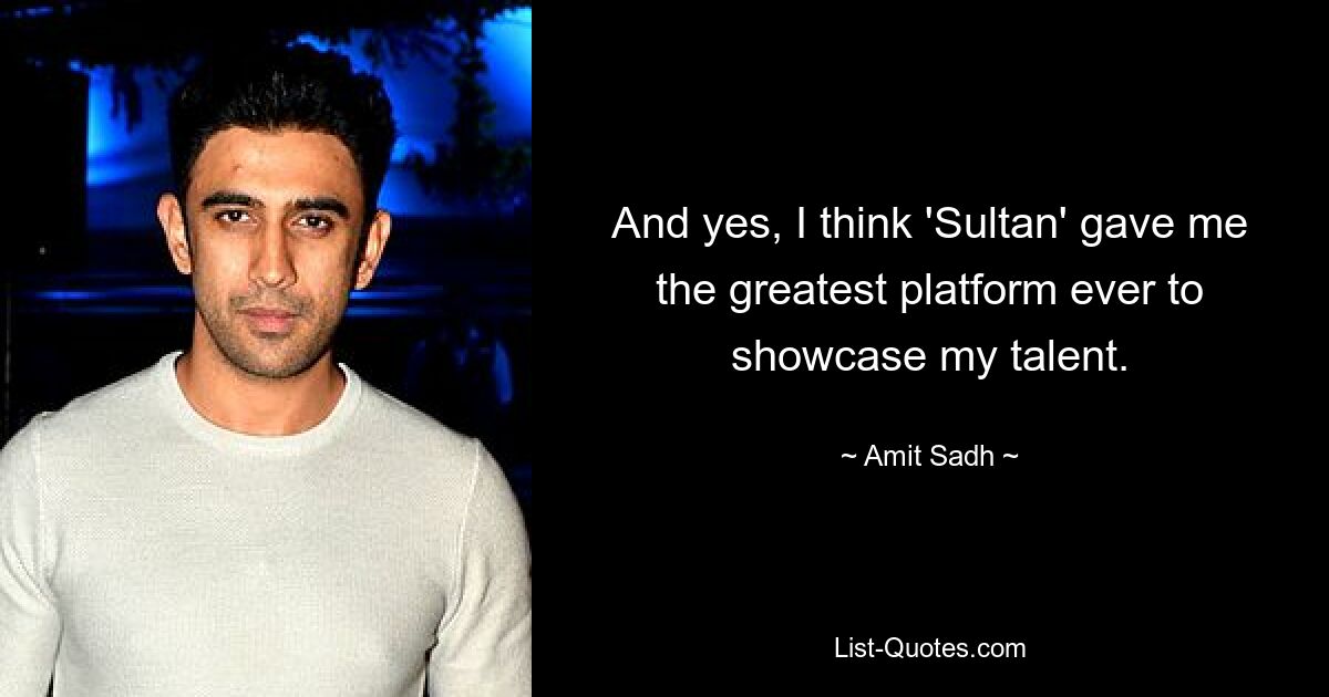 Und ja, ich denke, „Sultan“ hat mir die beste Plattform überhaupt geboten, mein Talent zu zeigen. — © Amit Sadh