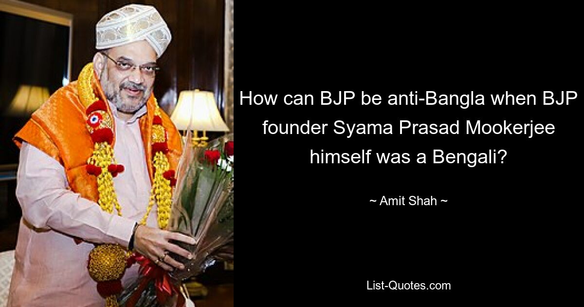 How can BJP be anti-Bangla when BJP founder Syama Prasad Mookerjee himself was a Bengali? — © Amit Shah