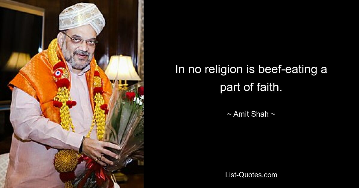 In no religion is beef-eating a part of faith. — © Amit Shah