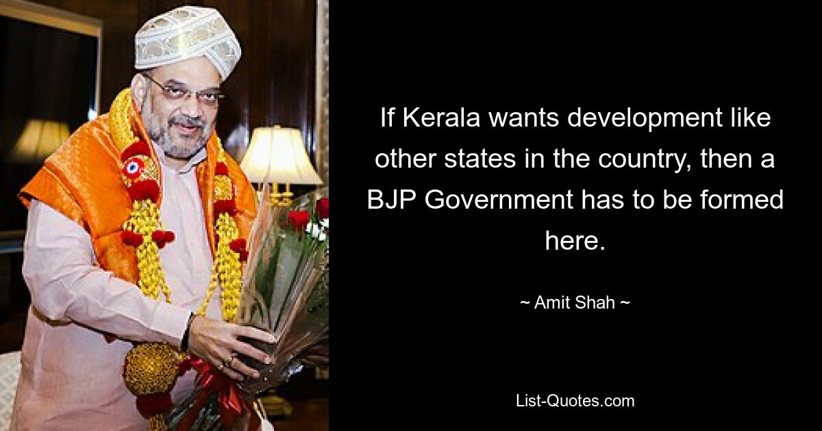 If Kerala wants development like other states in the country, then a BJP Government has to be formed here. — © Amit Shah