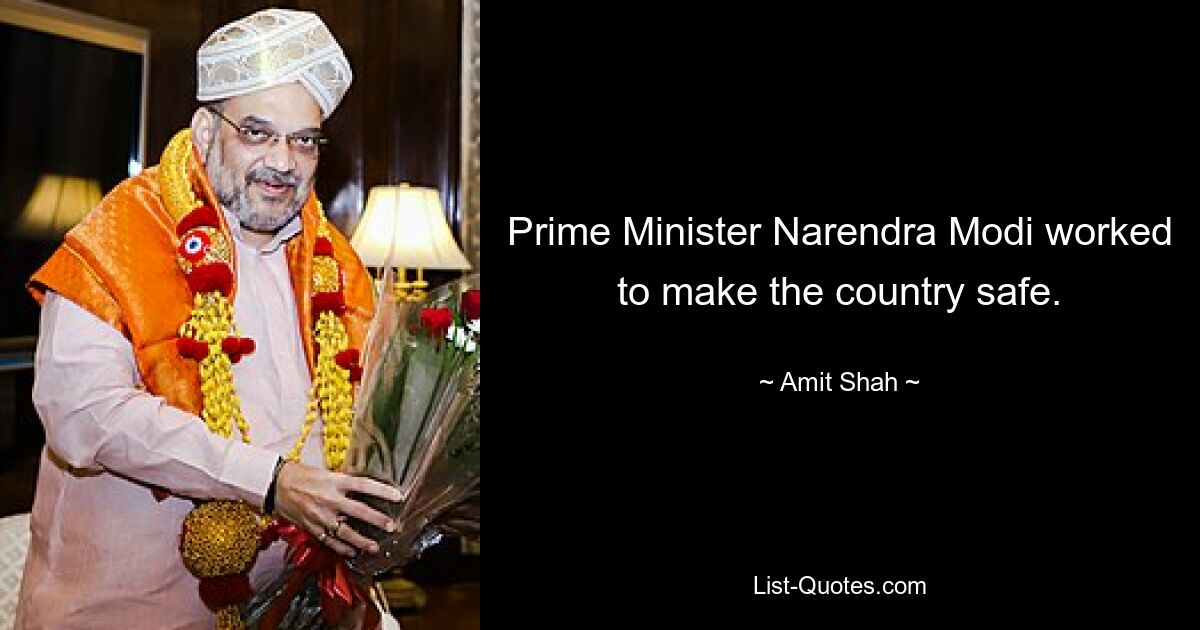 Prime Minister Narendra Modi worked to make the country safe. — © Amit Shah