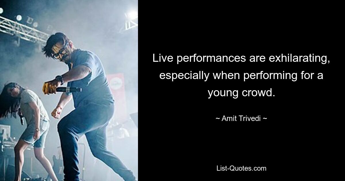 Live performances are exhilarating, especially when performing for a young crowd. — © Amit Trivedi