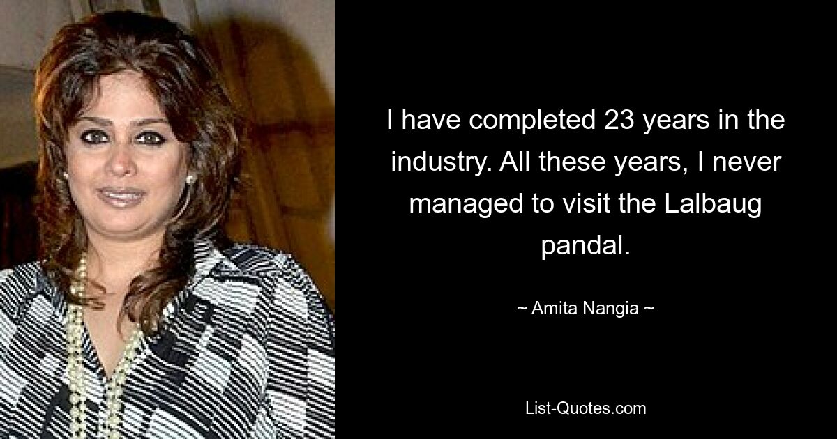 I have completed 23 years in the industry. All these years, I never managed to visit the Lalbaug pandal. — © Amita Nangia