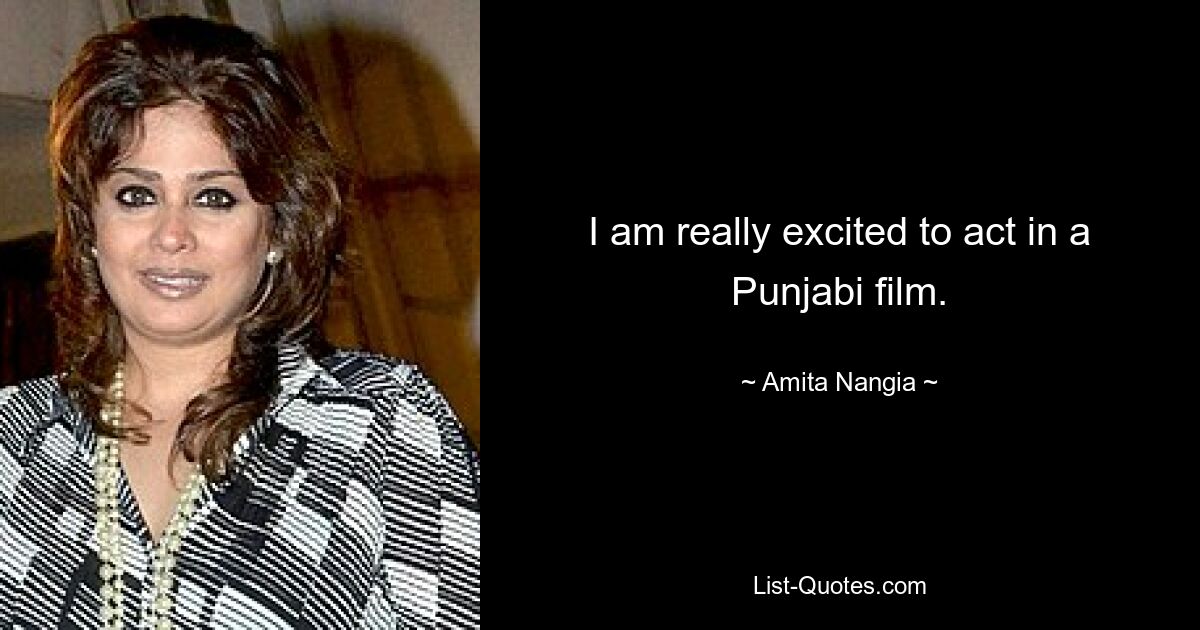 I am really excited to act in a Punjabi film. — © Amita Nangia